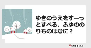 なぞなぞクイズ（幼稚園かんたん）1183イラスト・絵・ヒント・答え付き問題・無料・ゆきのうえをすーっとすべる、ふゆののりものはなに？