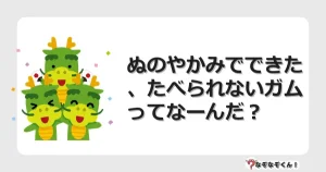 なぞなぞクイズ（幼稚園かんたん）1217イラスト・絵・ヒント・答え付き問題・無料・ぬのやかみでできた、たべられないガムってなーんだ？