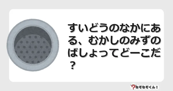 なぞなぞクイズ(小学生むずかしい)3181イラスト・絵・ヒント・答え付き問題・無料・すいどうのなかにある、むかしのみずのばしょってどーこだ?