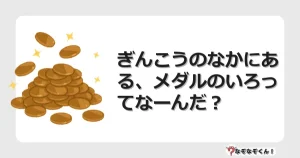 なぞなぞクイズ（小学生むずかしい）3201イラスト・絵・ヒント・答え付き問題・無料・ぎんこうのなかにある、メダルのいろってなーんだ？