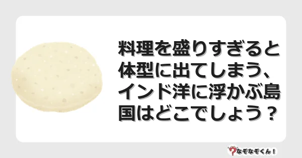 なぞなぞクイズ(マニア上級)7064イラスト・絵・ヒント・答え付き問題・無料・料理を盛りすぎると体型に出てしまう、インド洋に浮かぶ島国はどこでしょう?