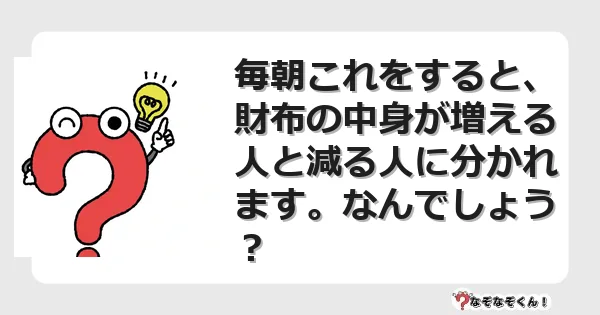 なぞなぞクイズ（マニア上級）7068イラスト・絵・ヒント・答え付き問題・無料・毎朝これをすると、財布の中身が増える人と減る人に分かれます。なんでしょう？