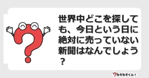なぞなぞクイズ（マニア上級）7074イラスト・絵・ヒント・答え付き問題・無料・世界中どこを探しても、今日という日に絶対に売っていない新聞はなんでしょう？