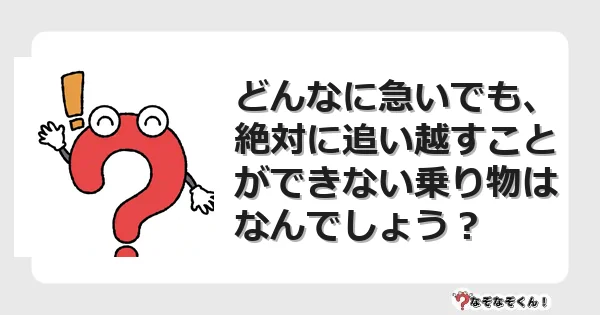 なぞなぞクイズ（マニア上級）7084イラスト・絵・ヒント・答え付き問題・無料・どんなに急いでも、絶対に追い越すことができない乗り物はなんでしょう？