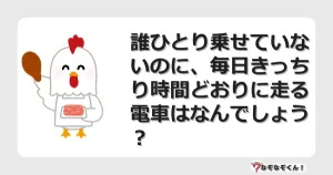 なぞなぞクイズ（マニア上級）7085イラスト・絵・ヒント・答え付き問題・無料・誰ひとり乗せていないのに、毎日きっちり時間どおりに走る電車はなんでしょう？