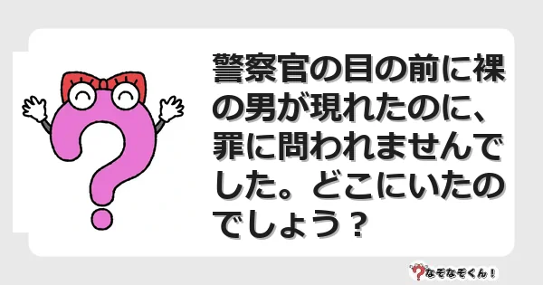 なぞなぞクイズ（マニア上級）7105イラスト・絵・ヒント・答え付き問題・無料・警察官の目の前に裸の男が現れたのに、罪に問われませんでした。どこにいたのでしょう？
