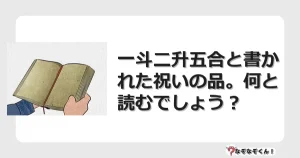 なぞなぞクイズ（マニア上級）7107イラスト・絵・ヒント・答え付き問題・無料・一斗二升五合と書かれた祝いの品。何と読むでしょう？