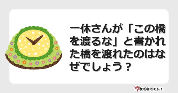 なぞなぞクイズ（マニア上級）7110イラスト・絵・ヒント・答え付き問題・無料・一休さんが「この橋を渡るな」と書かれた橋を渡れたのはなぜでしょう？