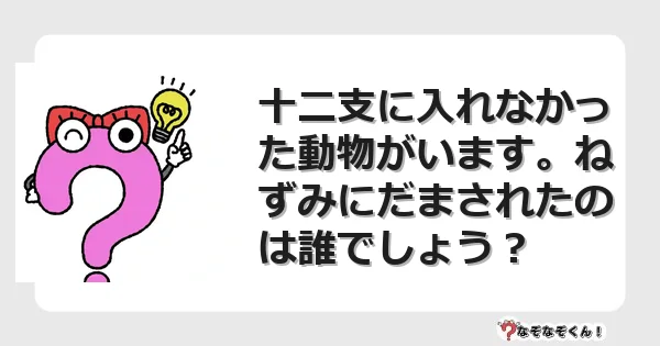 なぞなぞクイズ（マニア上級）7126イラスト・絵・ヒント・答え付き問題・無料・十二支に入れなかった動物がいます。ねずみにだまされたのは誰でしょう？
