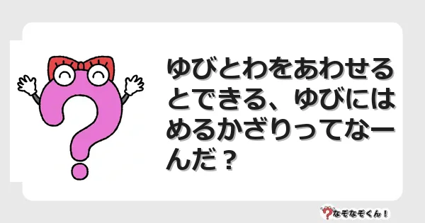 なぞなぞクイズ（小学生むずかしい）3217イラスト・絵・ヒント・答え付き問題・無料・ゆびとわをあわせるとできる、ゆびにはめるかざりってなーんだ？