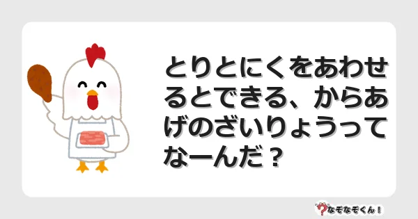 なぞなぞクイズ（小学生むずかしい）3224イラスト・絵・ヒント・答え付き問題・無料・とりとにくをあわせるとできる、からあげのざいりょうってなーんだ？