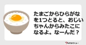 なぞなぞクイズ（小学生むずかしい）3233イラスト・絵・ヒント・答え付き問題・無料・たまごからひらがなを1つとると、おじいちゃんからみたこになるよ。なーんだ？