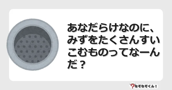 なぞなぞクイズ（小学生むずかしい）3254イラスト・絵・ヒント・答え付き問題・無料・あなだらけなのに、みずをたくさんすいこむものってなーんだ？
