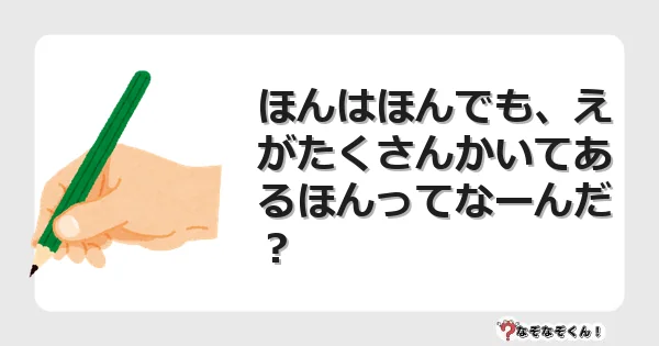 なぞなぞクイズ（小学生むずかしい）3261イラスト・絵・ヒント・答え付き問題・無料・ほんはほんでも、えがたくさんかいてあるほんってなーんだ？